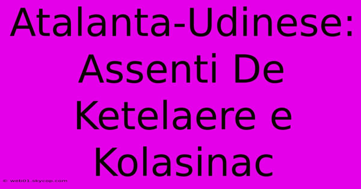 Atalanta-Udinese: Assenti De Ketelaere E Kolasinac 