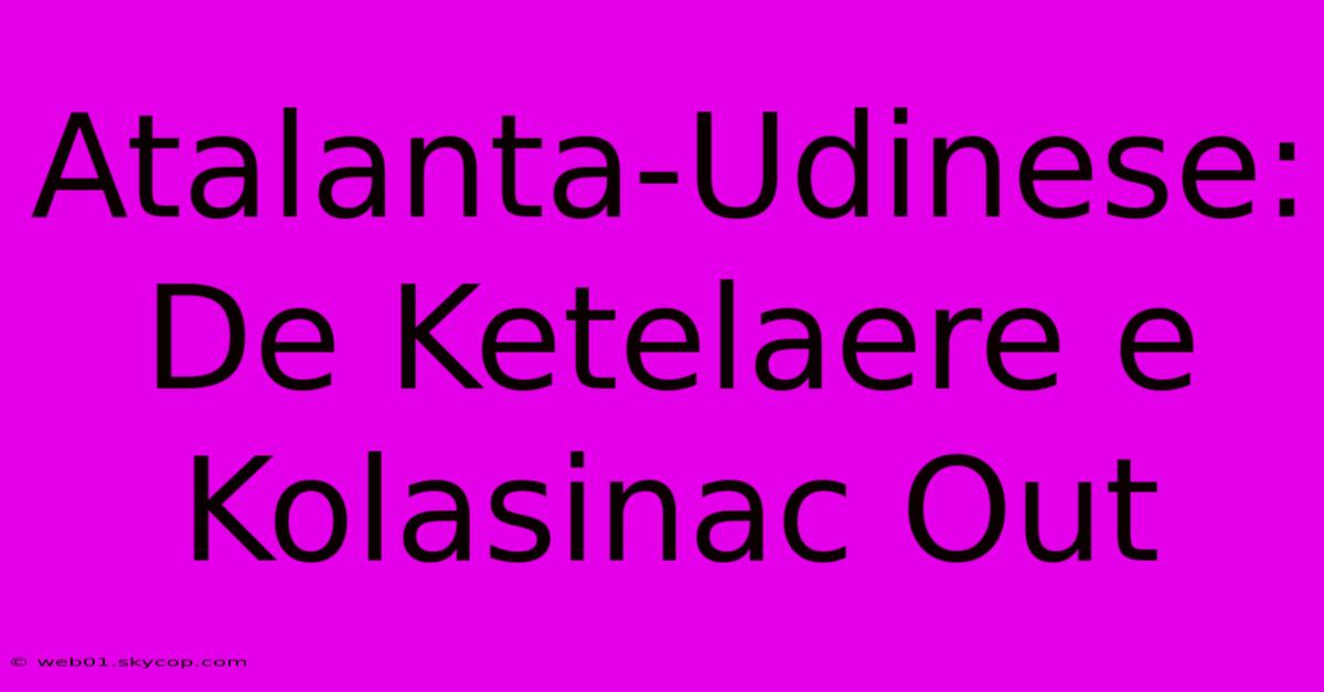 Atalanta-Udinese: De Ketelaere E Kolasinac Out