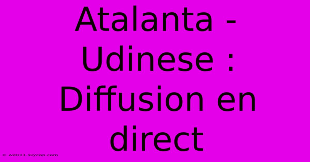 Atalanta - Udinese : Diffusion En Direct