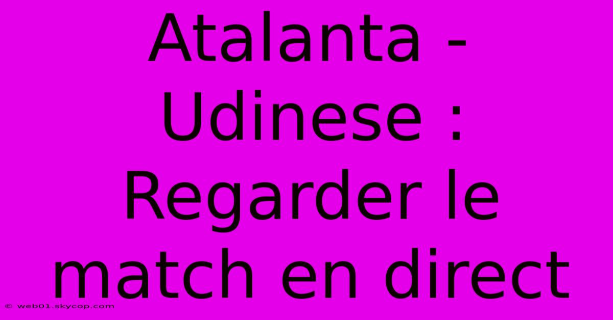Atalanta - Udinese : Regarder Le Match En Direct