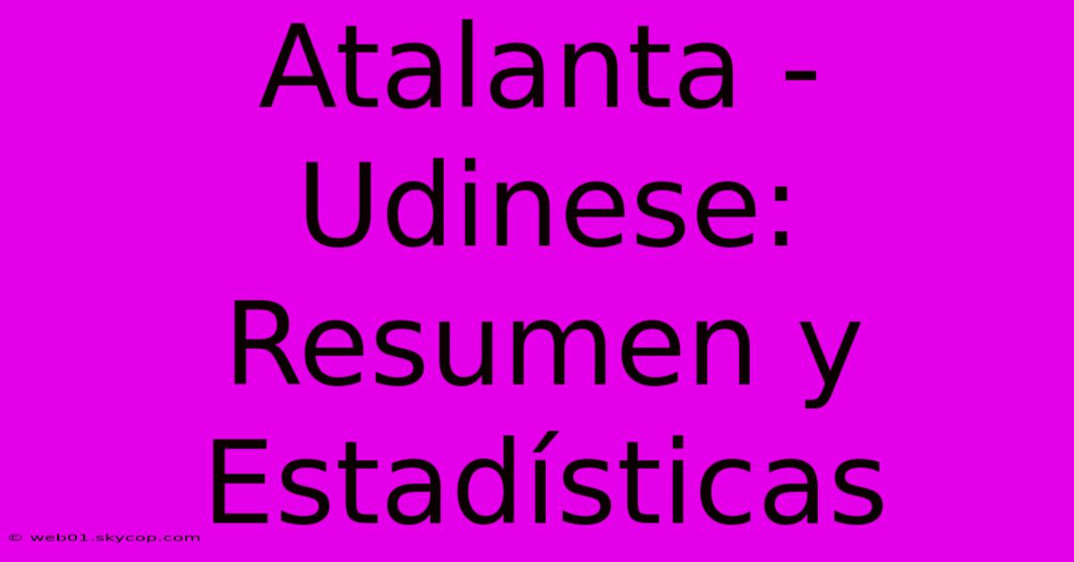 Atalanta - Udinese: Resumen Y Estadísticas