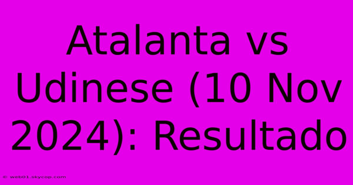 Atalanta Vs Udinese (10 Nov 2024): Resultado 