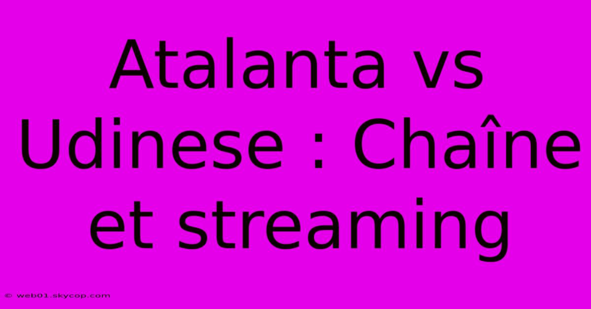 Atalanta Vs Udinese : Chaîne Et Streaming