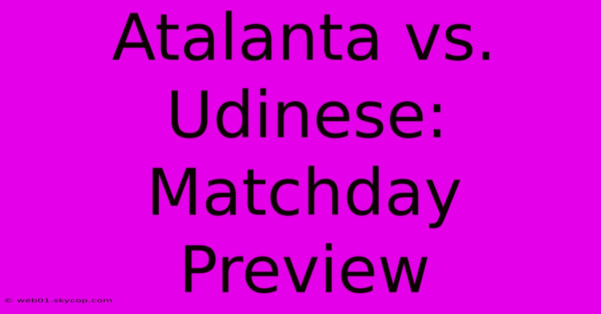 Atalanta Vs. Udinese: Matchday Preview