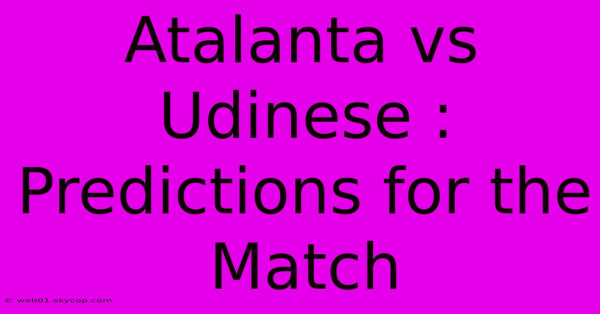 Atalanta Vs Udinese : Predictions For The Match