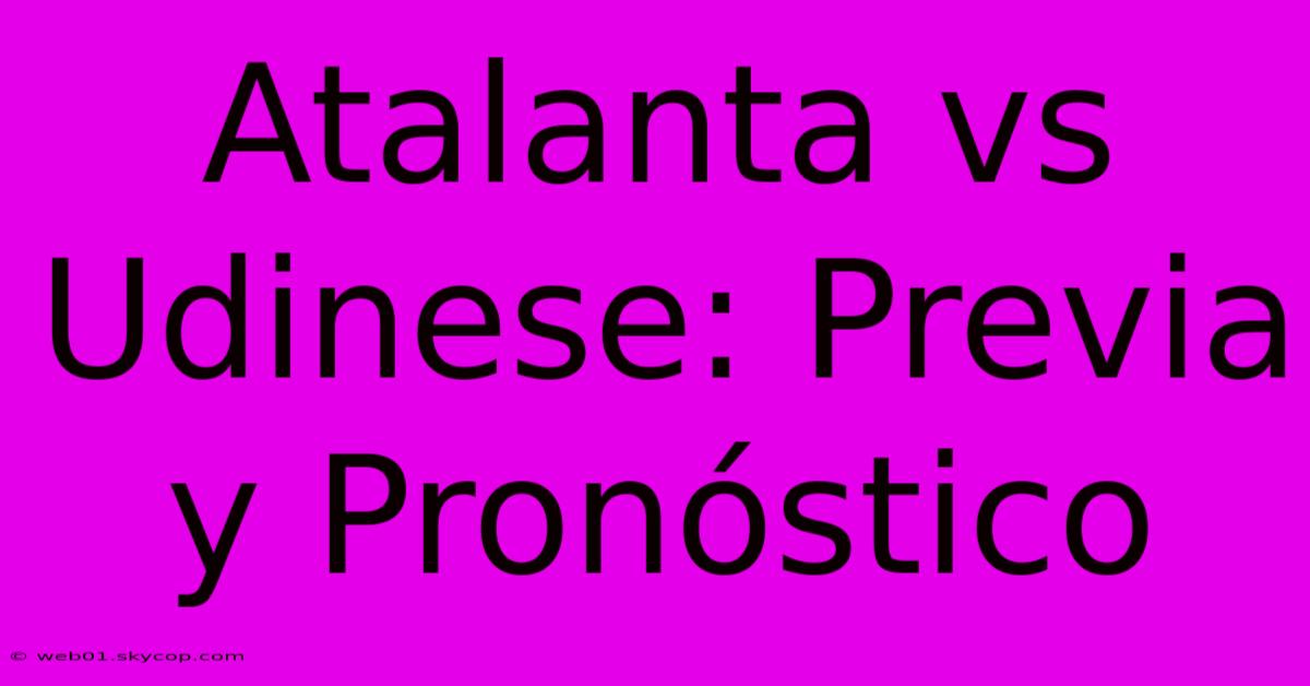 Atalanta Vs Udinese: Previa Y Pronóstico