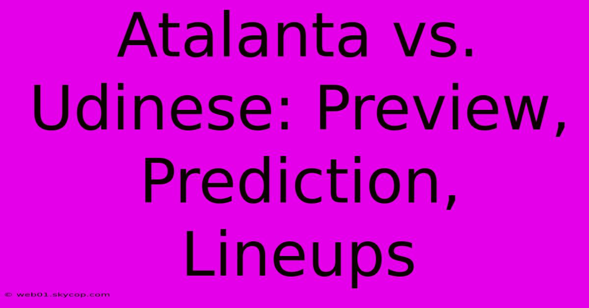 Atalanta Vs. Udinese: Preview, Prediction, Lineups