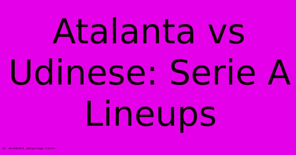 Atalanta Vs Udinese: Serie A Lineups