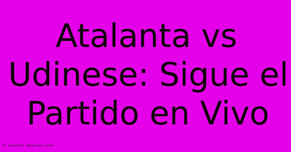 Atalanta Vs Udinese: Sigue El Partido En Vivo