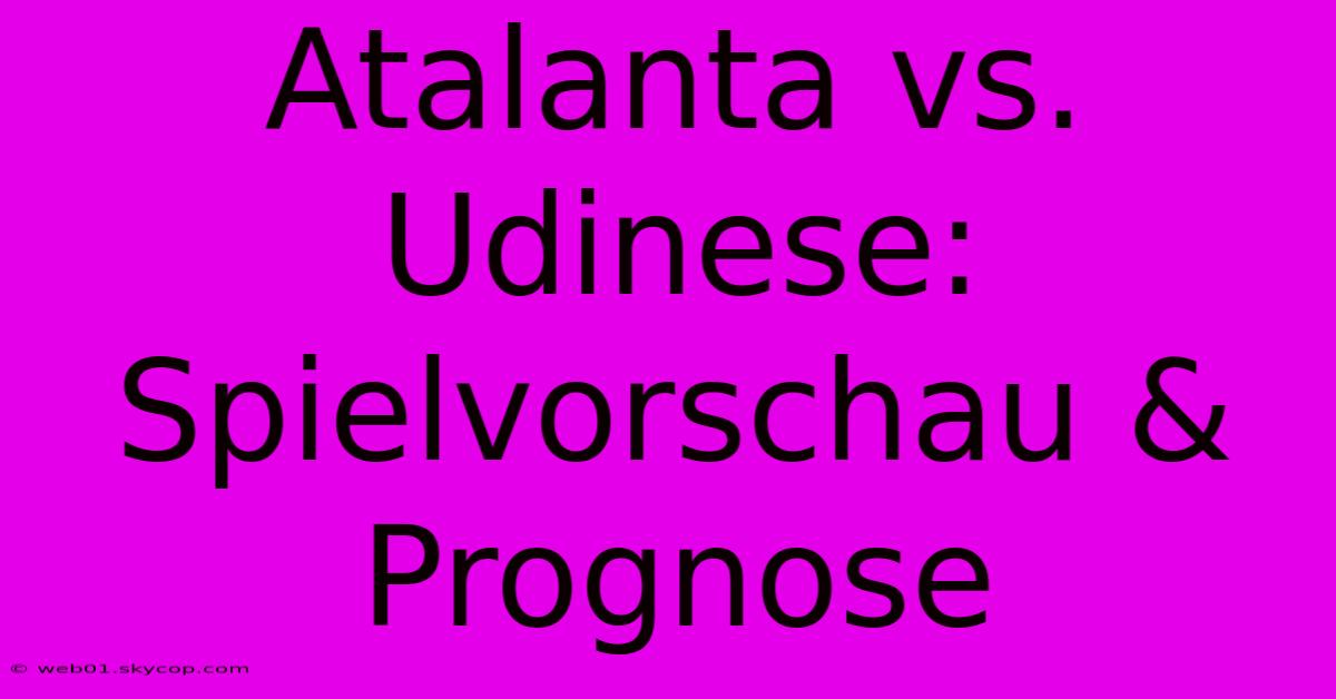 Atalanta Vs. Udinese: Spielvorschau & Prognose