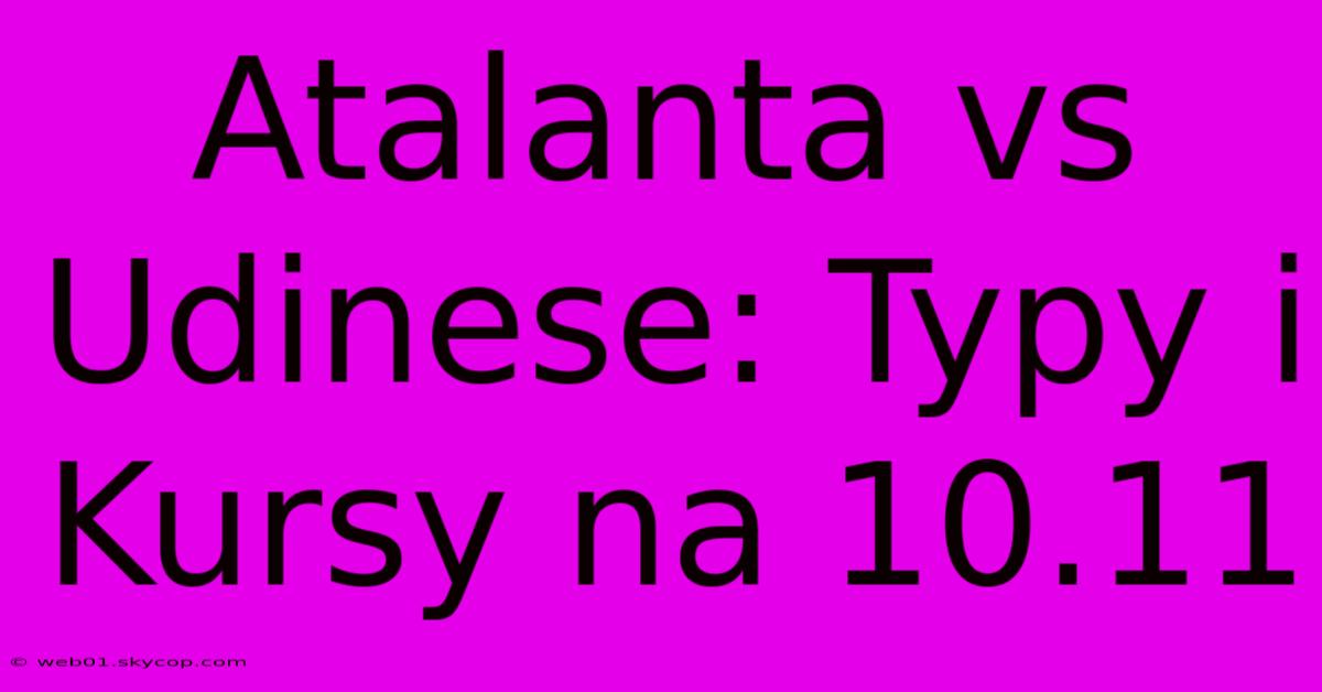 Atalanta Vs Udinese: Typy I Kursy Na 10.11