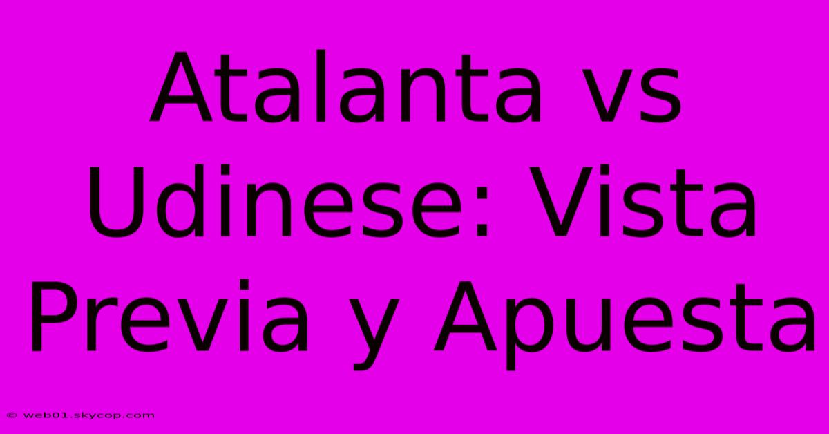 Atalanta Vs Udinese: Vista Previa Y Apuesta 