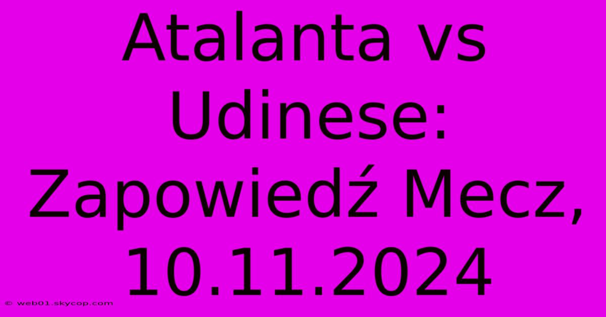 Atalanta Vs Udinese: Zapowiedź Mecz, 10.11.2024