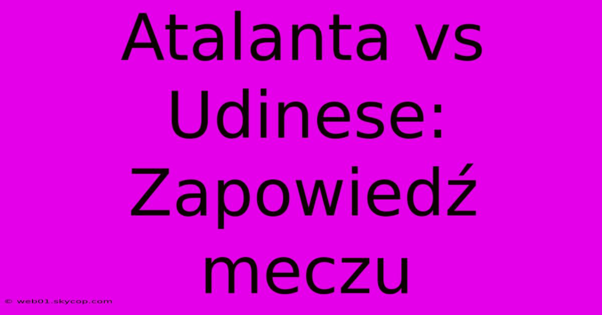 Atalanta Vs Udinese: Zapowiedź Meczu