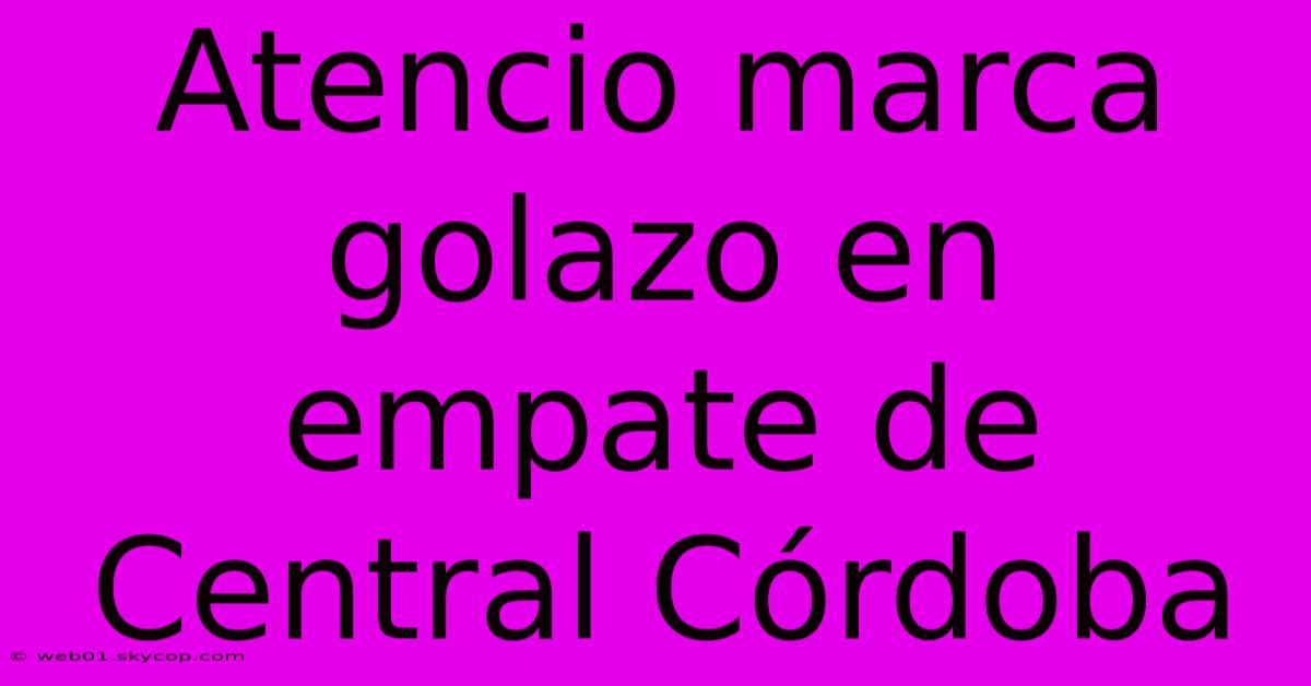 Atencio Marca Golazo En Empate De Central Córdoba