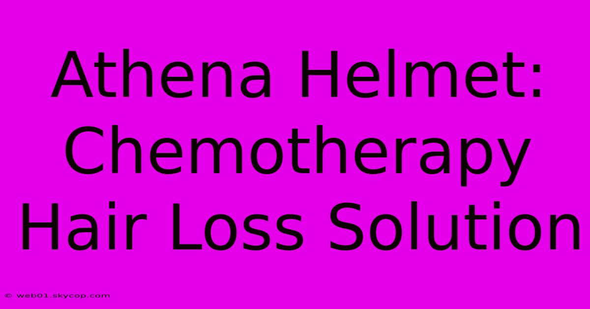 Athena Helmet: Chemotherapy Hair Loss Solution