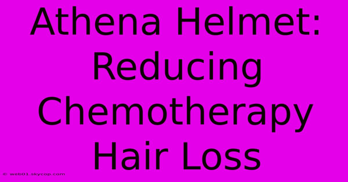 Athena Helmet: Reducing Chemotherapy Hair Loss