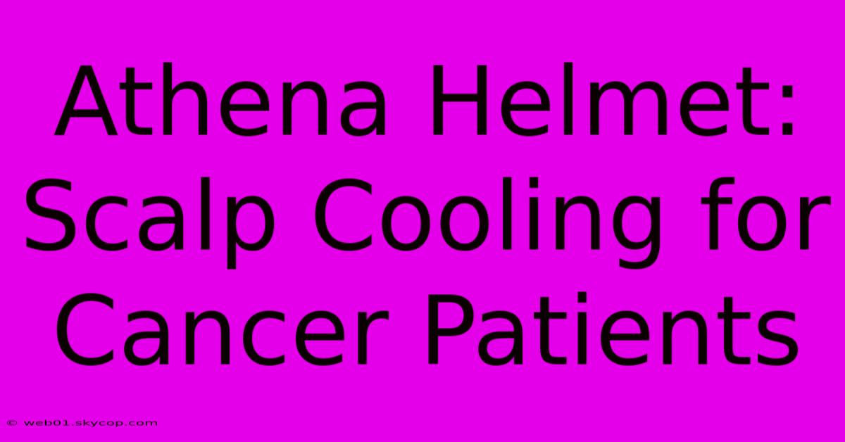 Athena Helmet: Scalp Cooling For Cancer Patients 