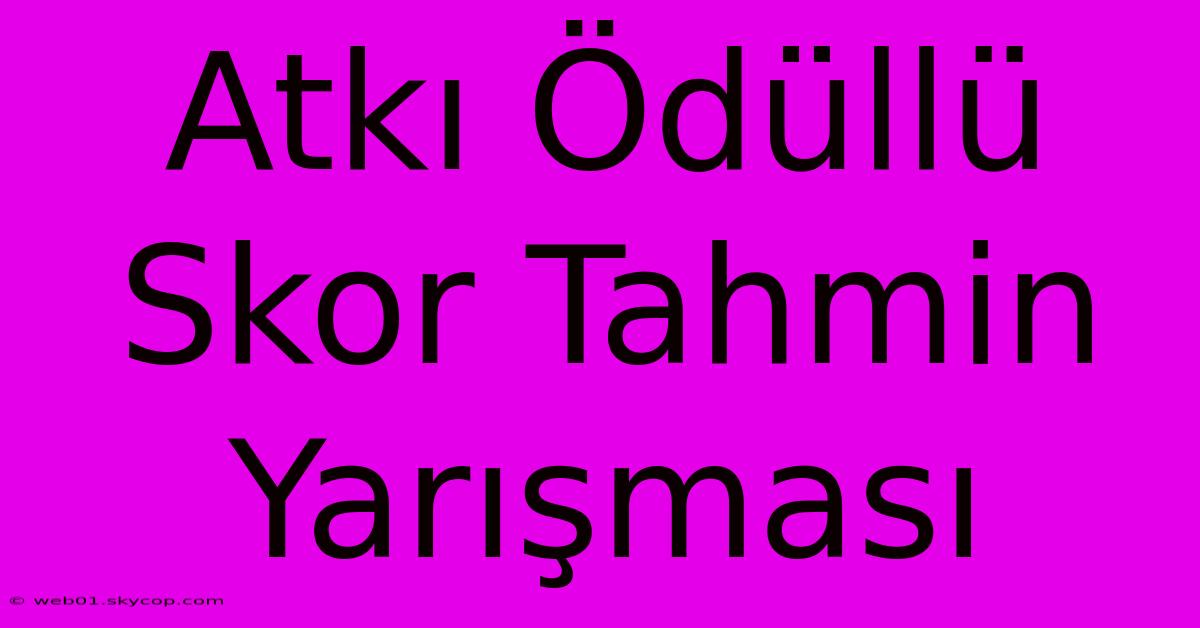 Atkı Ödüllü Skor Tahmin Yarışması