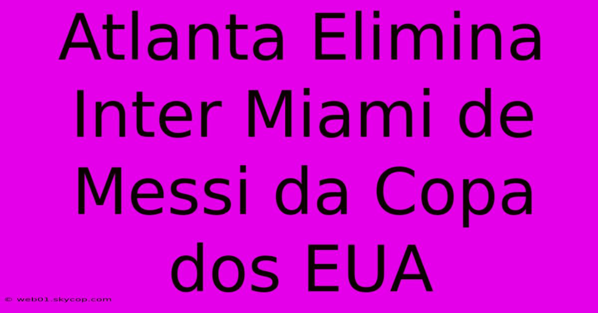 Atlanta Elimina Inter Miami De Messi Da Copa Dos EUA