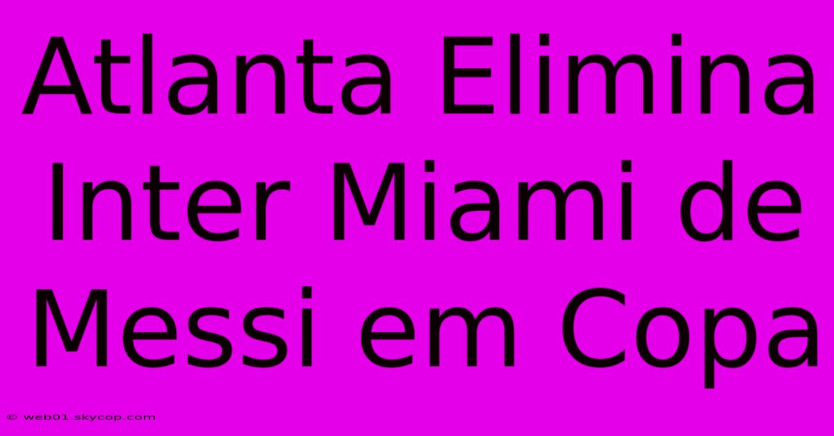 Atlanta Elimina Inter Miami De Messi Em Copa