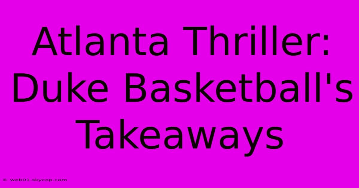 Atlanta Thriller: Duke Basketball's Takeaways