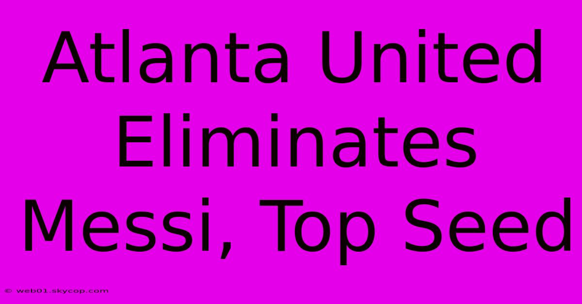 Atlanta United Eliminates Messi, Top Seed