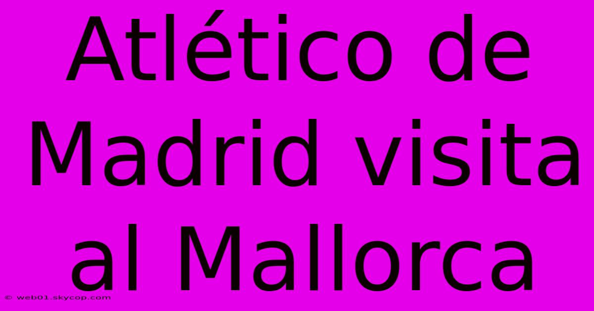 Atlético De Madrid Visita Al Mallorca