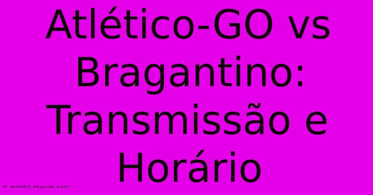 Atlético-GO Vs Bragantino: Transmissão E Horário