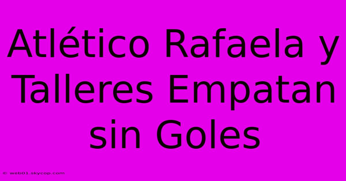 Atlético Rafaela Y Talleres Empatan Sin Goles