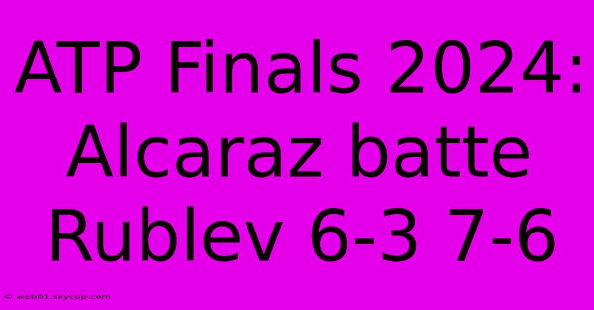 ATP Finals 2024: Alcaraz Batte Rublev 6-3 7-6