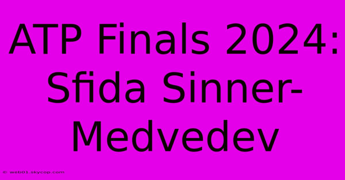 ATP Finals 2024: Sfida Sinner-Medvedev