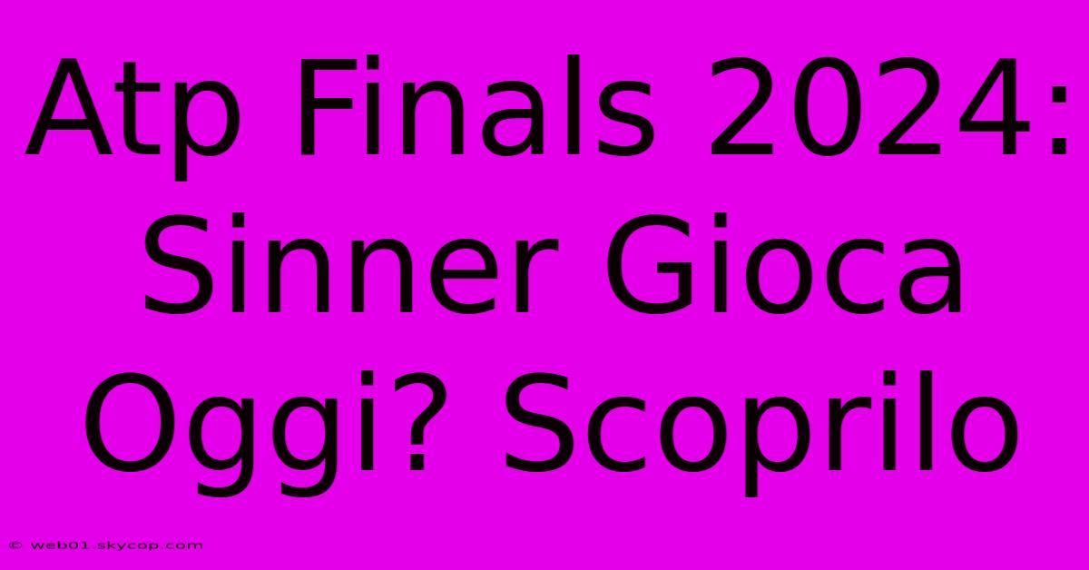 Atp Finals 2024: Sinner Gioca Oggi? Scoprilo