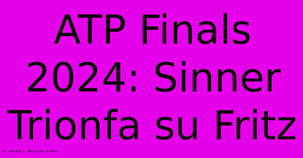 ATP Finals 2024: Sinner Trionfa Su Fritz