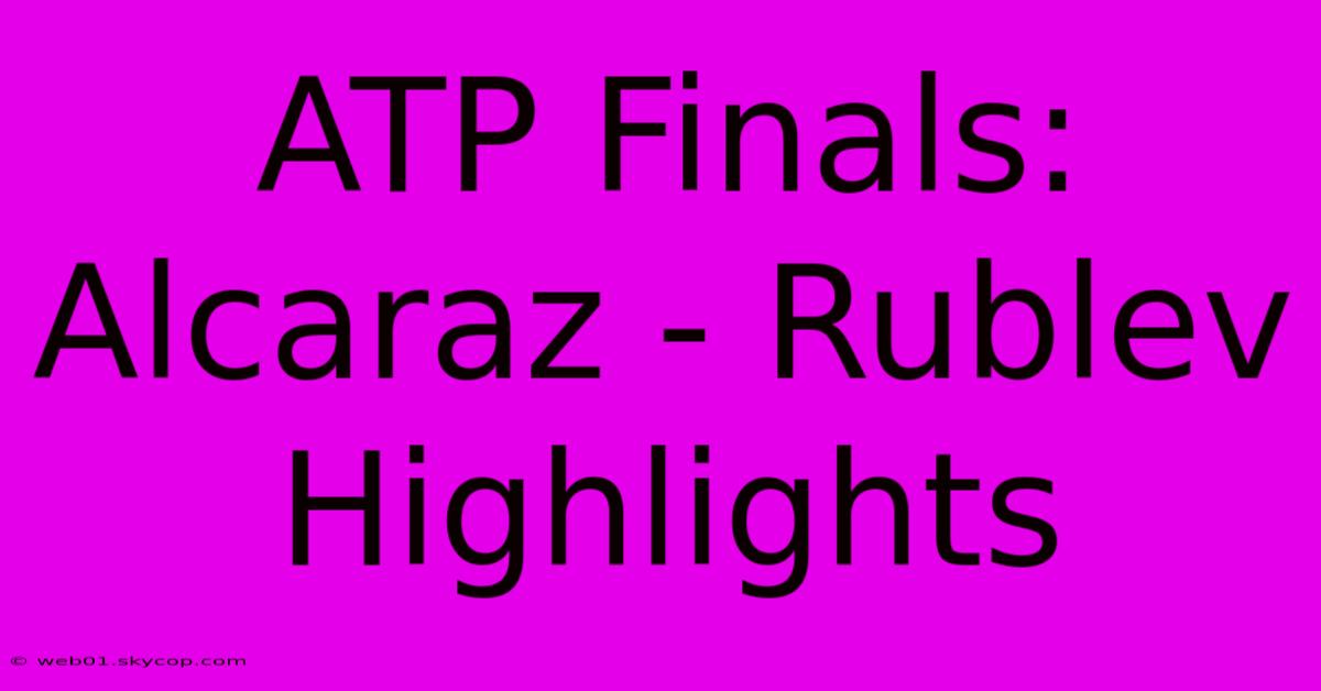 ATP Finals: Alcaraz - Rublev Highlights