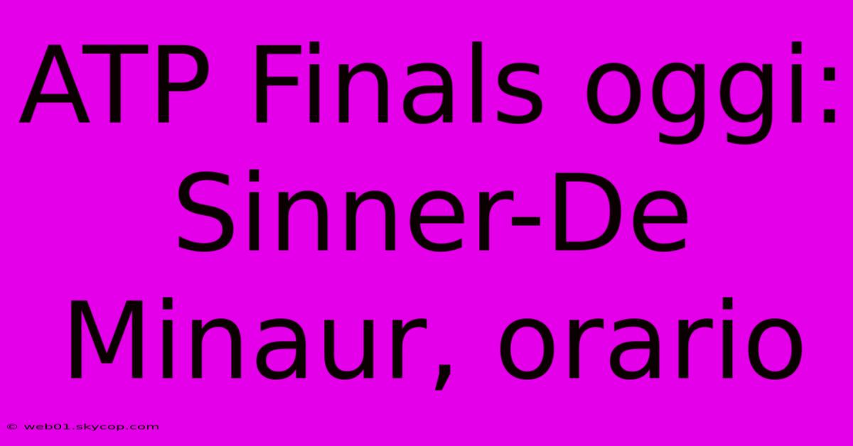 ATP Finals Oggi: Sinner-De Minaur, Orario