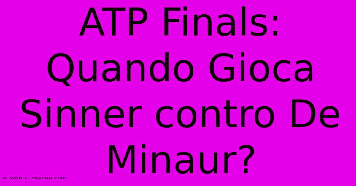 ATP Finals: Quando Gioca Sinner Contro De Minaur?