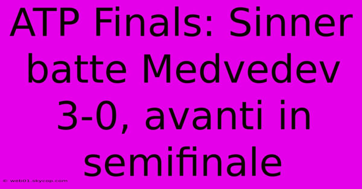 ATP Finals: Sinner Batte Medvedev 3-0, Avanti In Semifinale 