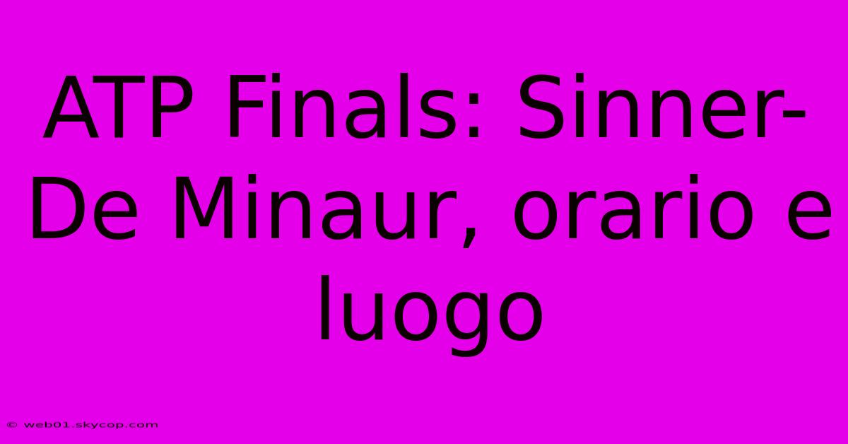 ATP Finals: Sinner-De Minaur, Orario E Luogo