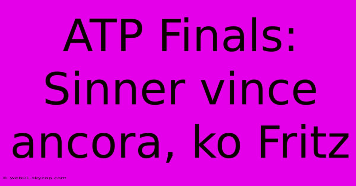 ATP Finals: Sinner Vince Ancora, Ko Fritz