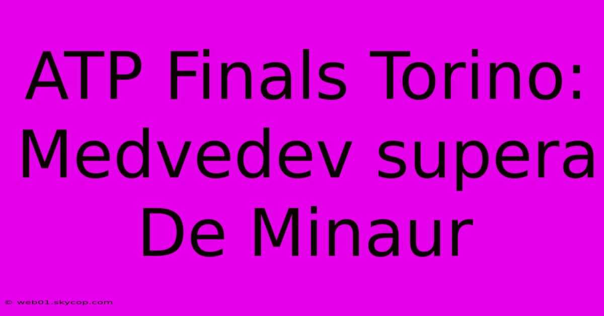 ATP Finals Torino: Medvedev Supera De Minaur