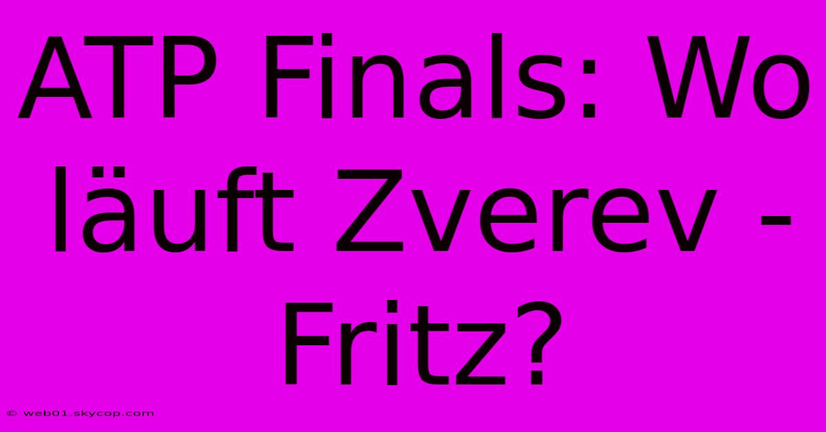 ATP Finals: Wo Läuft Zverev - Fritz?