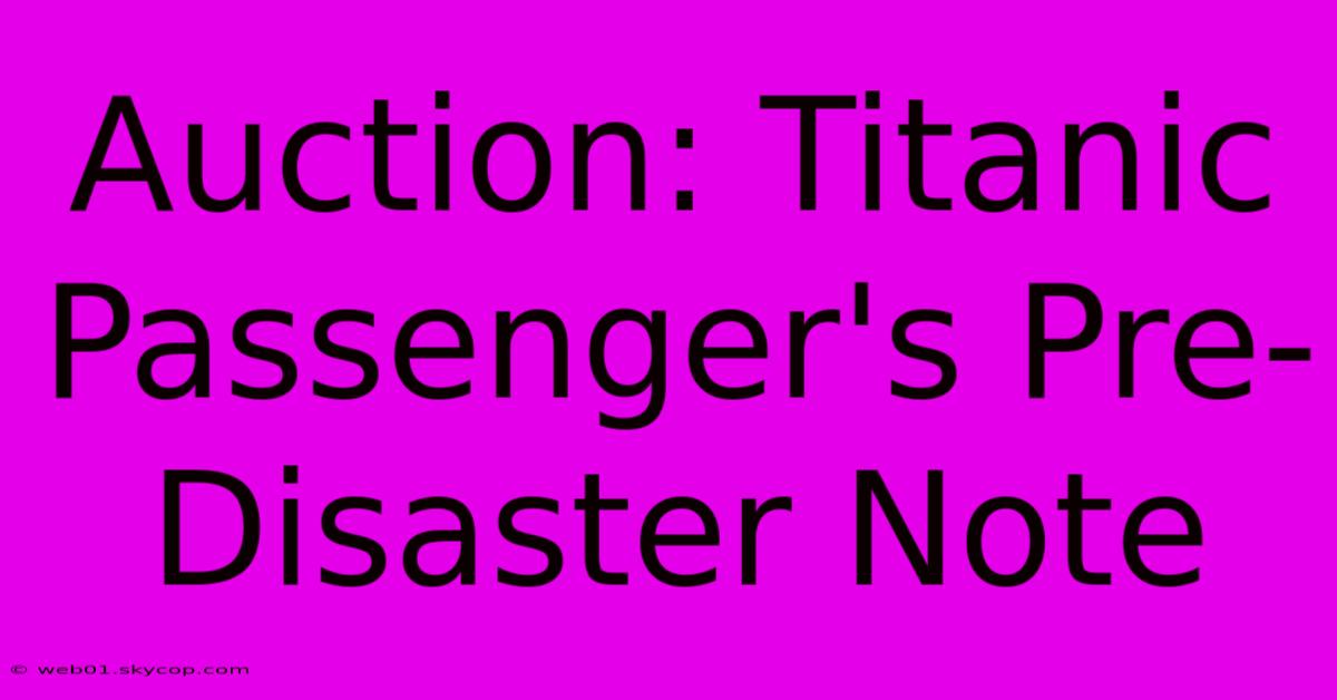 Auction: Titanic Passenger's Pre-Disaster Note