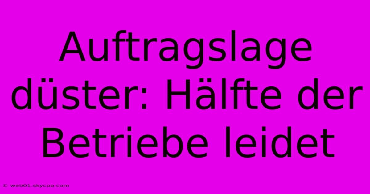 Auftragslage Düster: Hälfte Der Betriebe Leidet