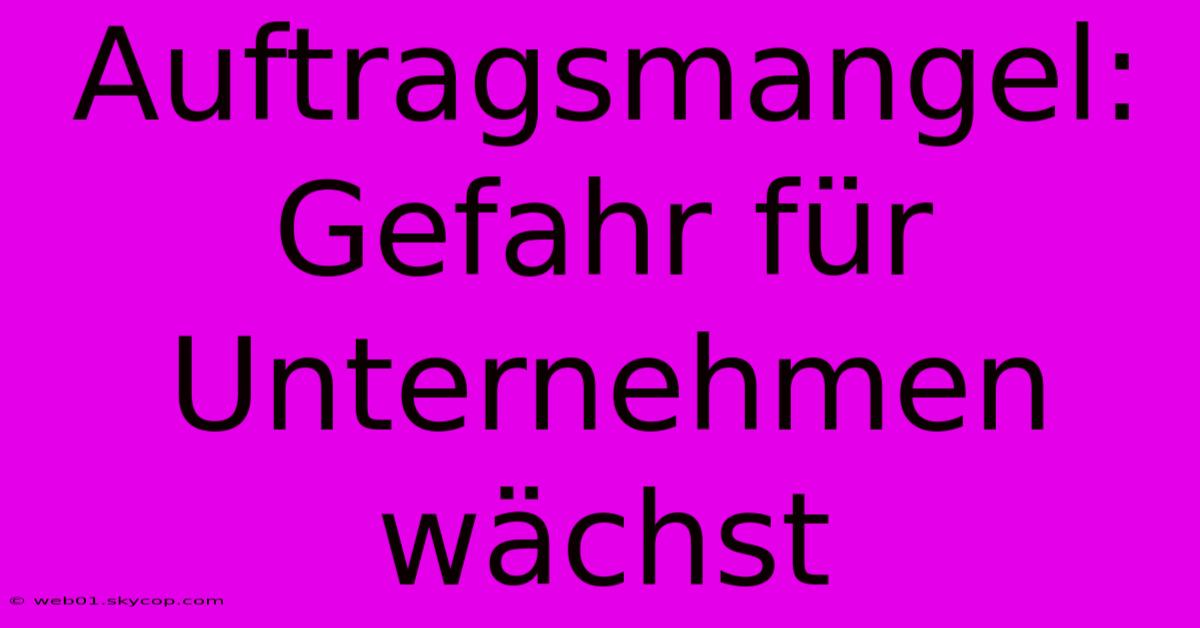 Auftragsmangel: Gefahr Für Unternehmen Wächst