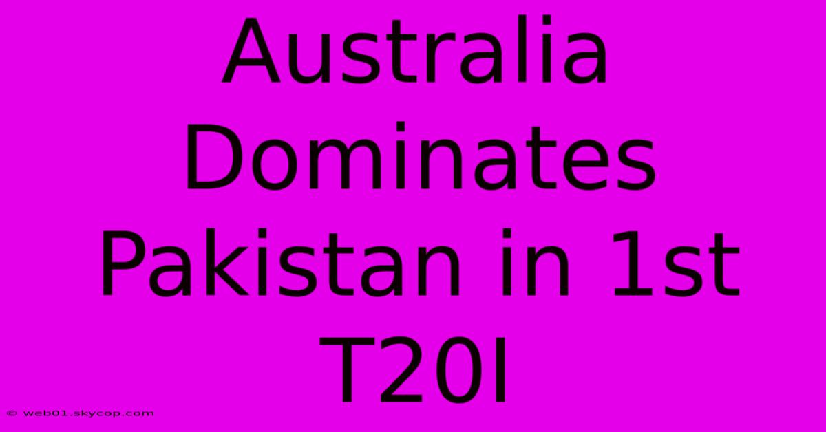 Australia Dominates Pakistan In 1st T20I