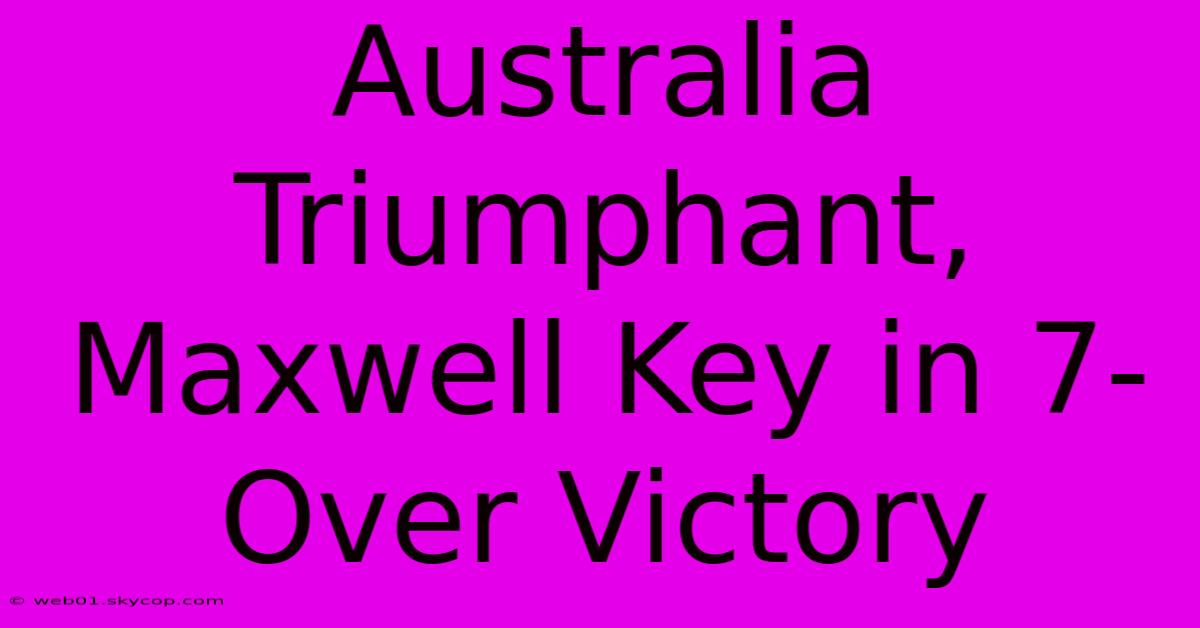 Australia Triumphant, Maxwell Key In 7-Over Victory 