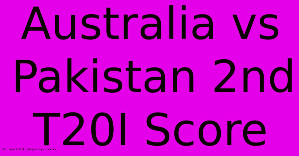 Australia Vs Pakistan 2nd T20I Score