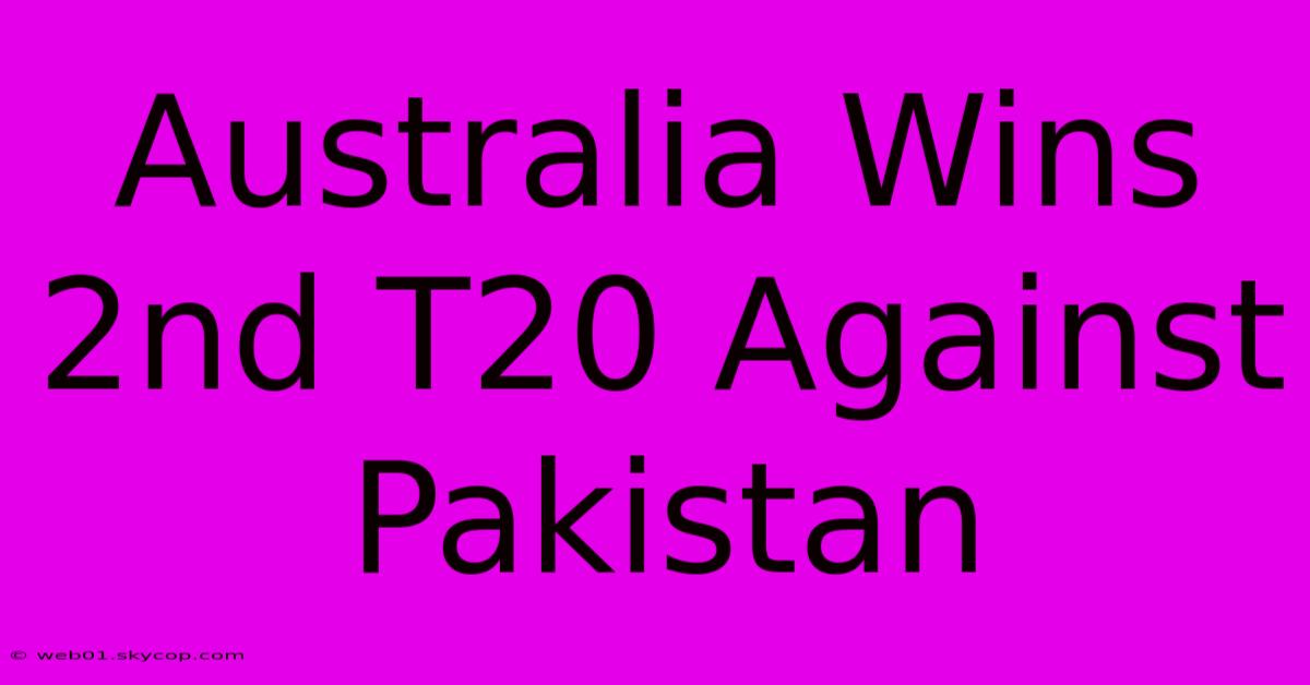 Australia Wins 2nd T20 Against Pakistan