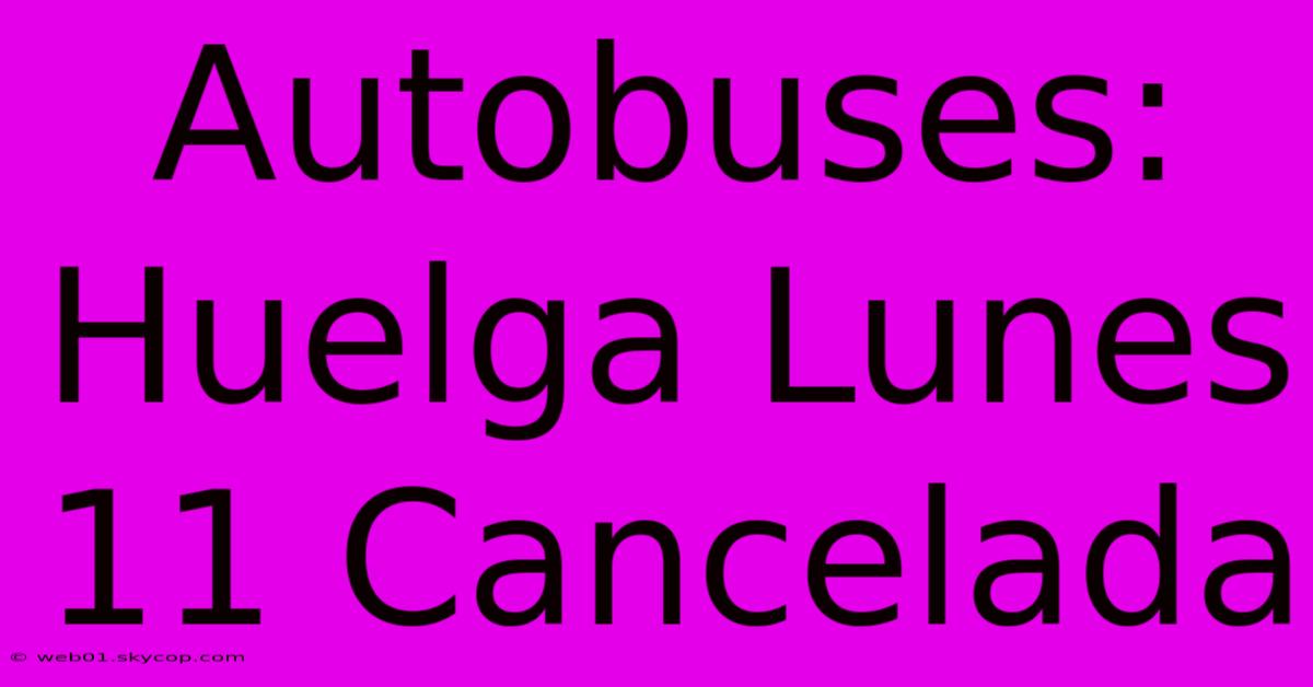 Autobuses: Huelga Lunes 11 Cancelada